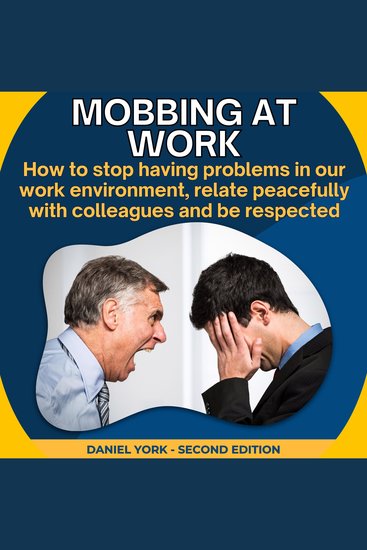 Mobbing at work - How to stop having problems in our work environment relate peacefully with colleagues and be respected - cover
