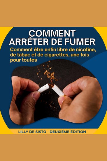 Comment arrêter de fumer - Comment être enfin libre de nicotine de tabac et de cigarettes une fois pour toutes - cover
