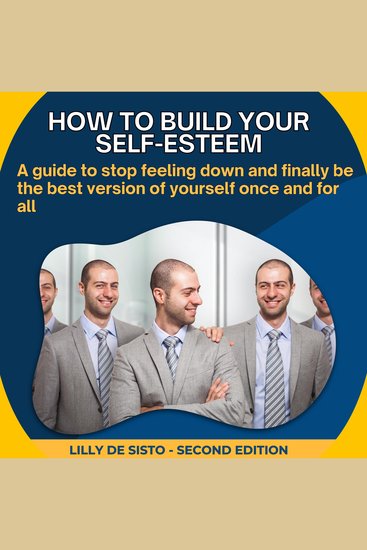How to build your self-esteem - A guide to stop feeling down and finally be the best version of yourself once and for all - cover