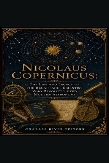 Nicolaus Copernicus: The Life and Legacy of the Renaissance Scientist Who Revolutionized Modern Astronomy - cover
