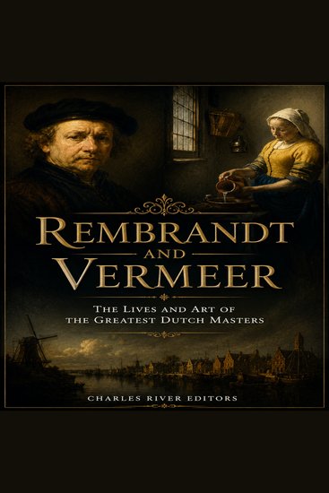 Rembrandt and Vermeer: The Lives and Art of the Greatest Dutch Masters - cover