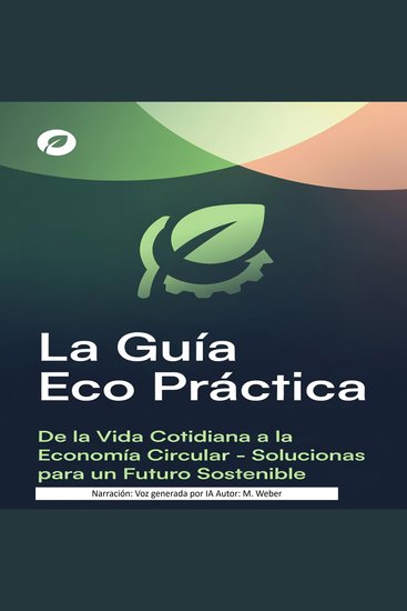 La guía ecológica práctica – Cómo la tecnología hace tu vida cotidiana más sostenible - Desde la energía inteligente hasta la economía circular – Soluciones para el hogar la movilidad y el consumo - cover