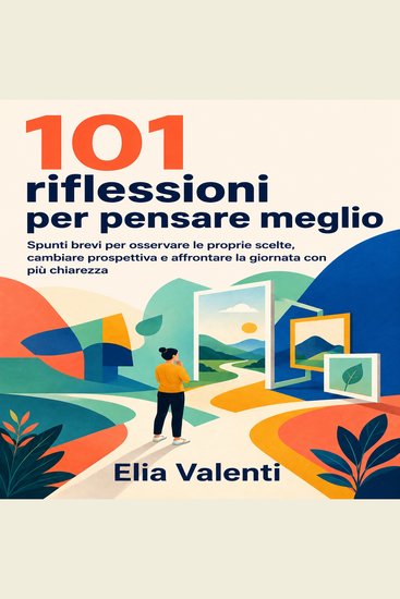 101 riflessioni per pensare meglio - Spunti brevi per osservare le proprie scelte cambiare prospettiva e affrontare la giornata con più chiarezza - cover