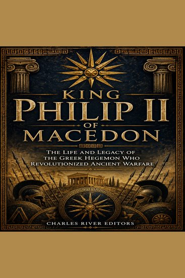 King Philip II of Macedon: The Life and Legacy of the Greek Hegemon Who Revolutionized Ancient Warfare - cover