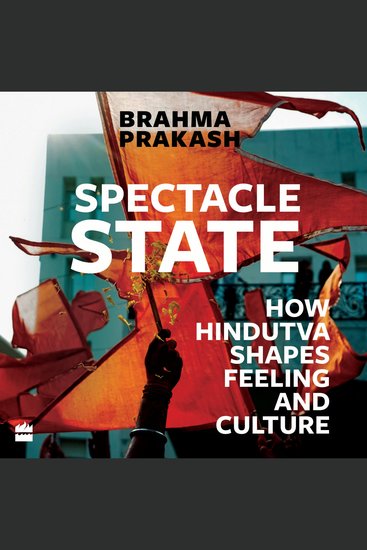 Spectacle State - How Hindutva Shapes Feeling and Culture - cover