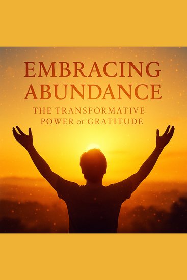 Embracing Abundance - The Transformative Power of Gratitude - cover
