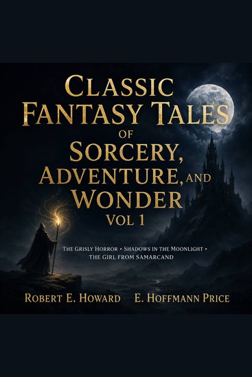 Classic Fantasy Tales of Sorcery Adventure and Wonder Vol 1 - The Grisly Horror Shadows in the Moonlight The Girl from Samarcand - cover