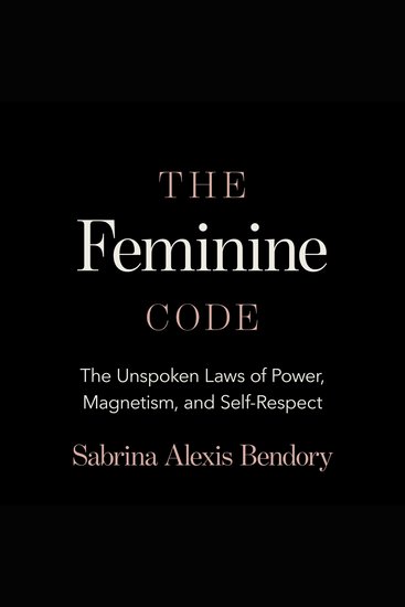 The Feminine Code - The Unspoken Laws of Power Magnetism and Self-Respect - cover