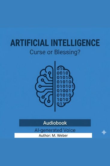 AI – Curse or Blessing? The Revolution of Our Thinking and Life - Opportunities Risks and the Ethical Questions of an Unstoppable Technology - cover