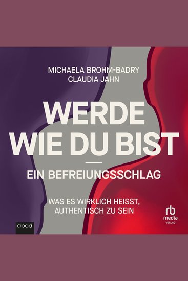 Werde wie du bist - ein Befreiungsschlag - Was es wirklich heißt authentisch zu sein - cover