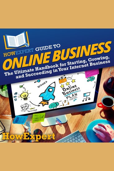 HowExpert Guide to Online Business - The Ultimate Handbook for Starting Growing and Succeeding in Your Internet Business - cover