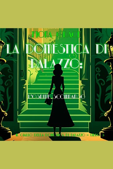 La domestica di palazzo: L’Ospite Scomparso (Il giallo della domestica di palazzo – Libro 3) - Narrato digitalmente con voce sintetizzata - cover