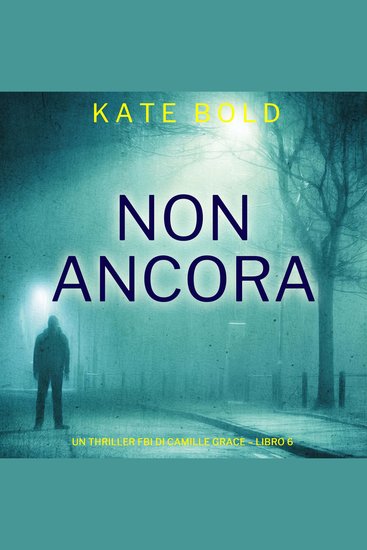 Non Ancora (Un Thriller FBI di Camille Grace – Libro 6) - Narrato digitalmente con voce sintetizzata - cover