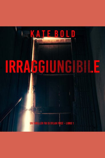 Irraggiungibile (Un Thriller FBI di Dylan First – Libro 1) - Narrato digitalmente con voce sintetizzata - cover