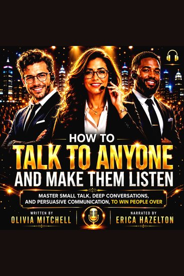 How To Talk To Anyone And Make Them Listen - Master Small Talk Deep Conversations And Persuasive Communication To Win People Over - cover