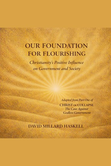 Our Foundation for Flourishing - Christianity's Positive Influence on Government and Society - cover
