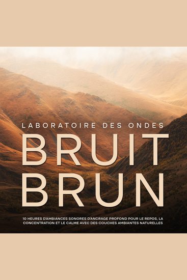 Bruit brun: 10 heures d'ambiances sonores d'ancrage profond pour le repos la concentration et le calme avec des couches ambiantes naturelles - cover