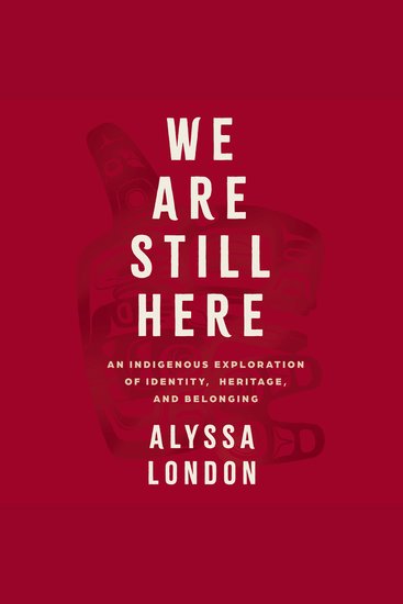We Are Still Here - An Indigenous Exploration of Identity Heritage and Belonging - cover