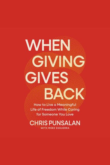 When Giving Gives Back - How to Live a Meaningful Life of Freedom While Caring for Someone You Love - cover