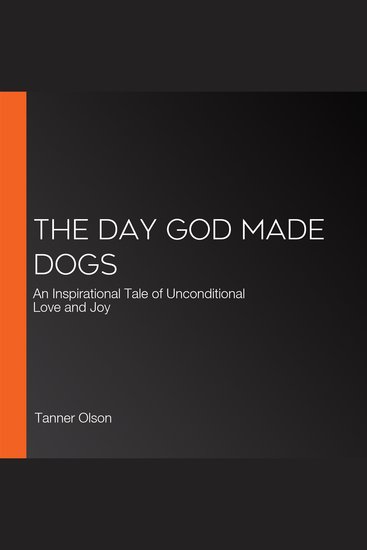 The Day God Made Dogs - An Inspirational Tale of Unconditional Love and Joy - cover