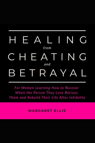 Healing from Cheating and Betrayal - For Women Learning How to Recover When the Person They Love Betrays Them and Rebuild Their Life After Infidelity - cover