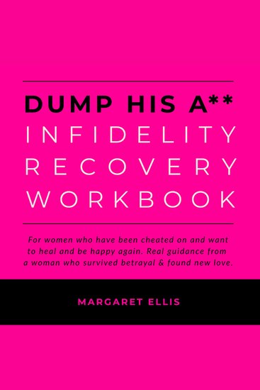Dump His A** Infidelity Recovery Workbook - For Women who Have Been Cheated on and Want to Heal and Be Happy Again Real Guidance from a Woman who Survived Betrayal and Found New Love - cover