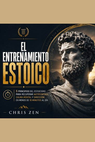 El Entrenamiento Estoico - 5 principios del estoicismo para recuperar autocontrol calma mental y dirección en menos de 10 minutos al día - cover