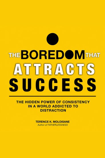 The Boredom That Attracts Success - The Hidden Power of Consistency in a World Addicted to Distraction - cover