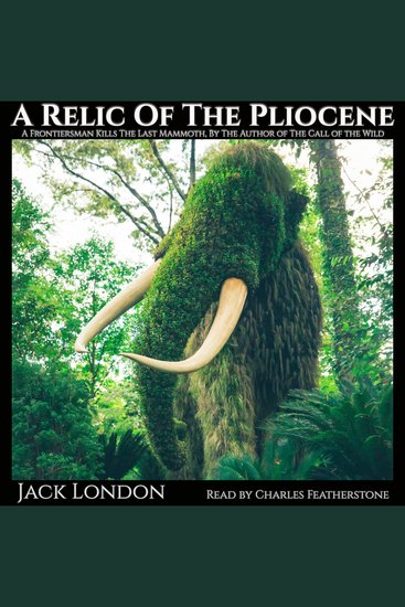 A Relic Of The Pliocene - A frontiersman's kills the last mammoth by the author of The Call of the Wild - cover