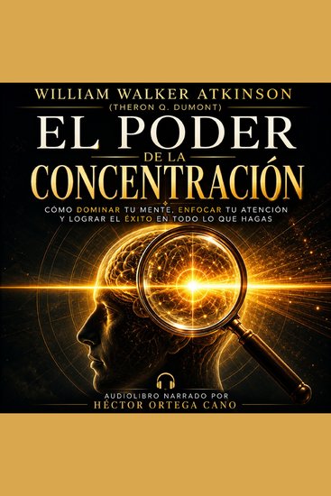El Poder de la Concentración - El método clásico para desarrollar una concentración extraordinaria - cover