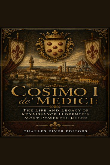 Cosimo I de' Medici: The Life and Legacy of Renaissance Florence’s Most Powerful Ruler - cover