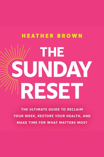 The Sunday Reset - The Ultimate Guide to Reclaim Your Week Restore Your Health and Make Time for What Matters Most - cover