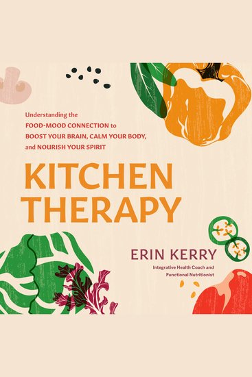 Kitchen Therapy - Understanding the Food-Mood Connection to Boost Your Brain Calm Your Body and Nourish Your Spirit - cover
