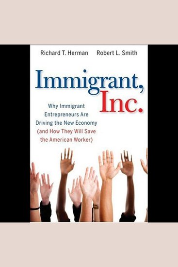 Immigrant Inc - Why Immigrant Entrepreneurs Are Driving the New Economy (and how they will save the American worker) - cover