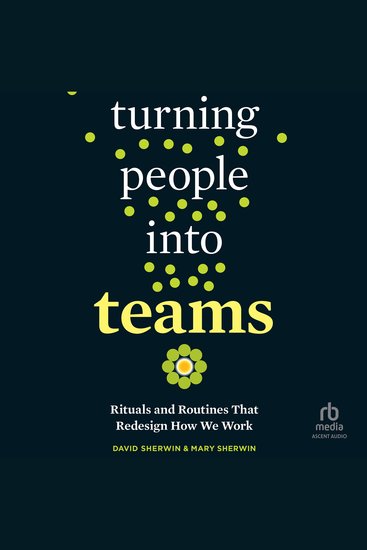 Turning People into Teams - Rituals and Routines That Redesign How We Work - cover