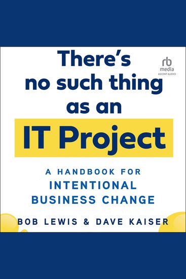 There's No Such Thing as an IT Project - A Handbook for Intentional Business Change - cover