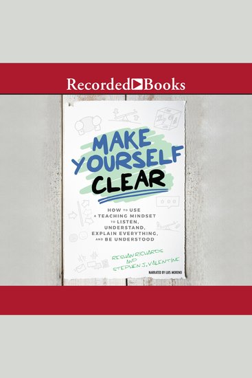 Make Yourself Clear - How to Use a Teaching Mindset to Listen Understand Explain Everything and Be Understood - cover