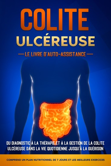 Colite Ulcéreuse – Le Livre d'Auto-Assistance : Du diagnostic à la thérapie et à la gestion de la colite ulcéreuse dans la vie quotidienne jusqu'à la guérison – Comprend un plan nutritionnel de 7 jours et les meilleurs exercices - cover