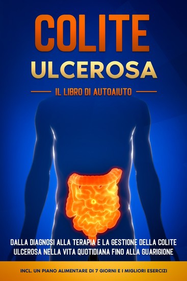 Colite Ulcerosa – Il Libro di Autoaiuto: Dalla Diagnosi alla Terapia e la Gestione della Colite Ulcerosa nella Vita Quotidiana fino alla Guarigione – Incluso un Piano Alimentare di 7 Giorni e i Migliori Esercizi - cover