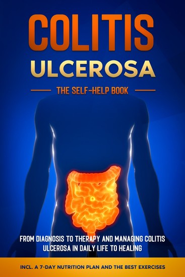 Colitis Ulcerosa – The Self-Help Book: From Diagnosis to Therapy and Managing Colitis Ulcerosa in Daily Life to Healing – Including a 7-Day Nutrition Plan and the Best Exercises - cover