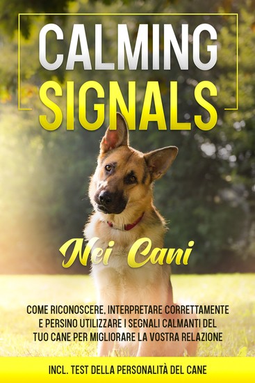 Calming Signals nei cani: Come riconoscere interpretare correttamente e persino utilizzare i segnali calmanti del tuo cane per migliorare la vostra relazione | incluso test della personalità del cane - cover
