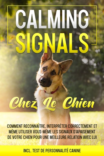 Calming Signals chez le chien : Comment reconnaître interpréter correctement et même utiliser vous-même les signaux d'apaisement de votre chien pour une meilleure relation avec lui | incl Test de personnalité canine - cover