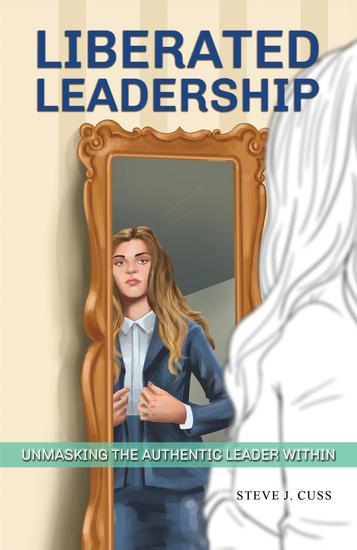 Liberated Leadership - Unmasking the Authentic Leader Within - cover