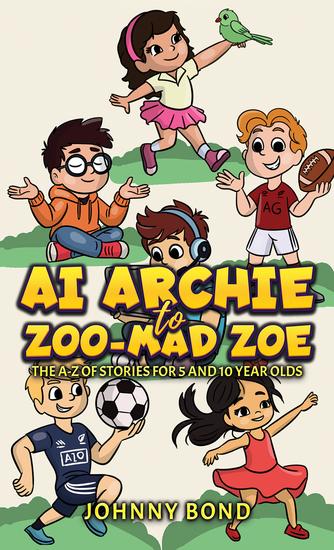AI Archie to Zoo-Mad Zoe - The A-Z of Stories for 5 and 10 Year Olds - cover
