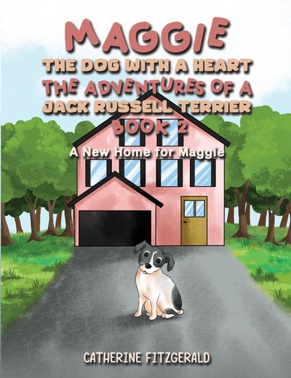 Maggie the Dog with a Heart: The Adventures of a Jack Russell Terrier Book 2 - A New Home for Maggie - cover