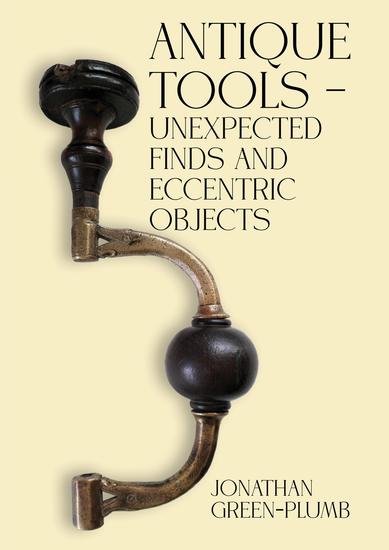 Antique Tools – Unexpected Finds and Eccentric Objects - cover