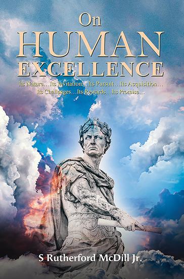 On Human Excellence - Its Nature…Its Invitation…Its Pursuit…Its Acquisition…Its Challenges…Its Rewards…Its Promise… - cover