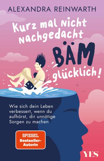 Kurz mal nicht nachgedacht - bäm - glücklich! - Wie sich dein Leben verbessert wenn du aufhörst dir unnötige Sorgen zu machen - cover