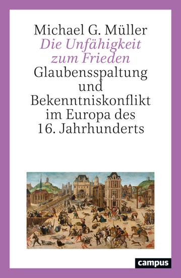 Die Unfähigkeit zum Frieden - Glaubensspaltung und Bekenntniskonflikt im Europa des 16 Jahrhunderts - cover