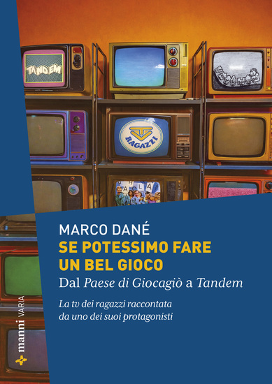 Se potessimo fare un bel gioco - Dal Paese di Giocagiò a Tandem La tv dei ragazzi raccontata da uno dei suoi protagonisti - cover